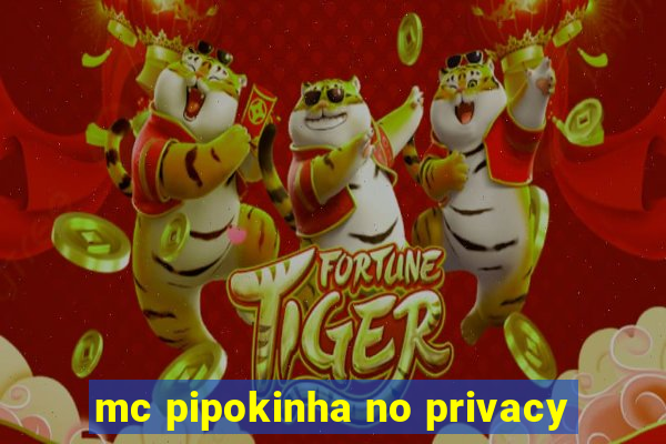 mc pipokinha no privacy